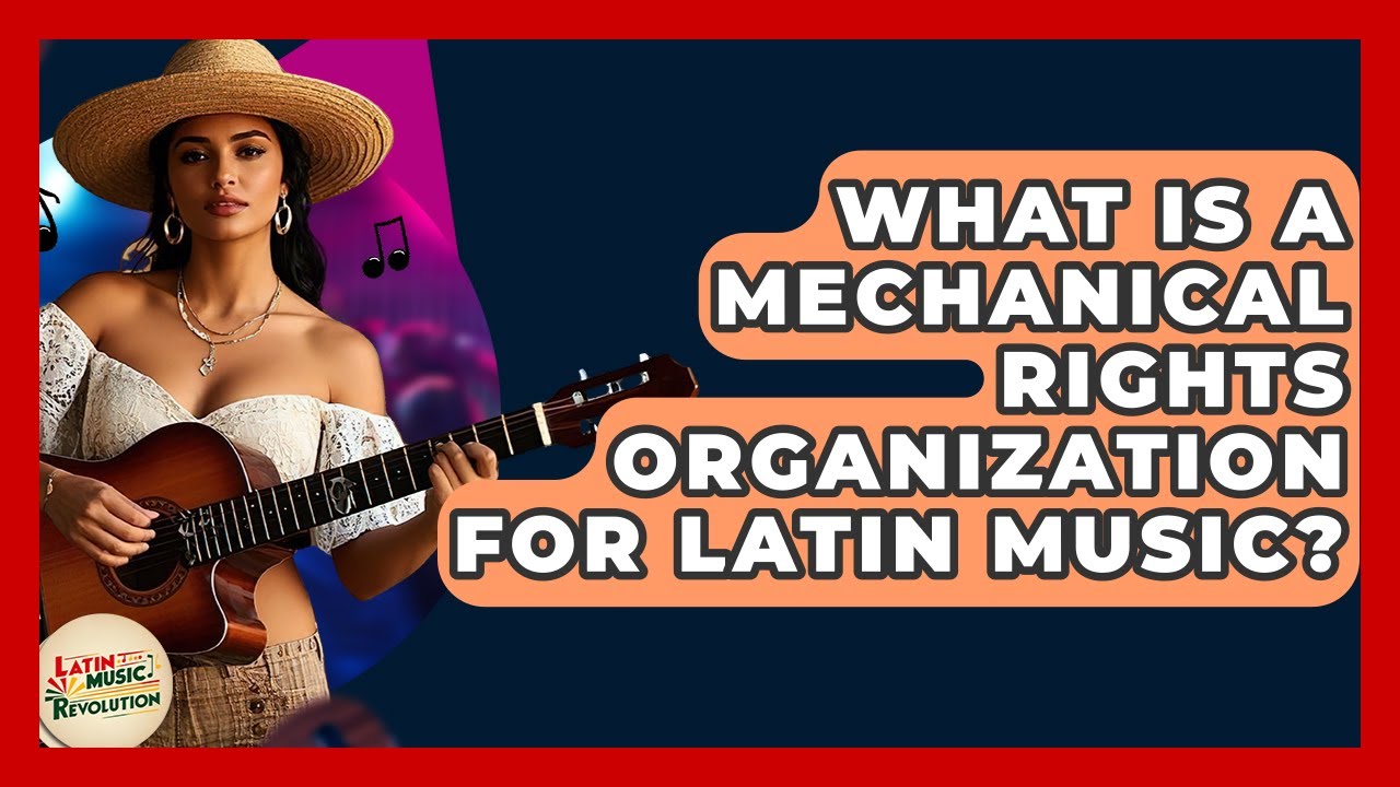 What Is A Mechanical Rights Organization For Latin Music? - Latin Music Revolution