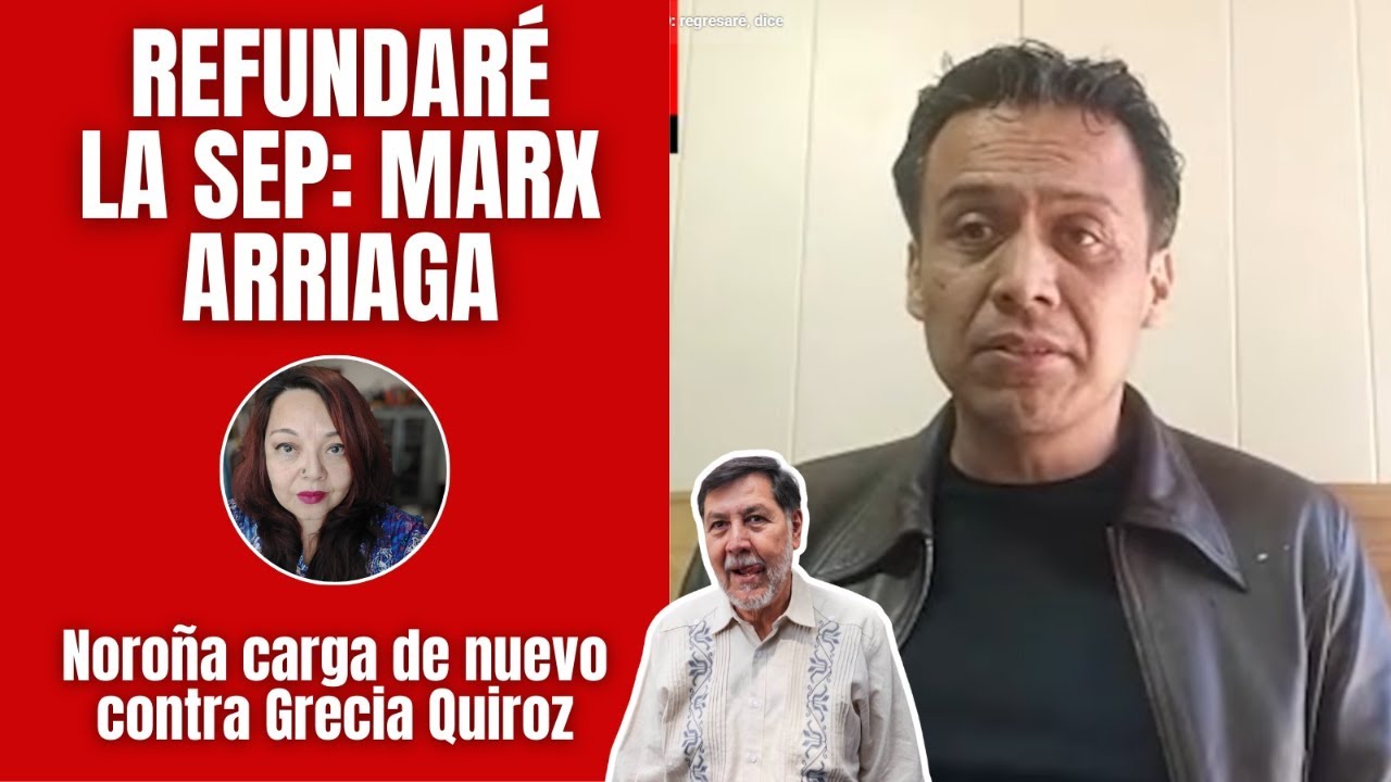 Marx Arriaga: refundaré la SEP/ Noroña llama “mentirosa” a Grecia Quiroz /Otro escándalo en el INE