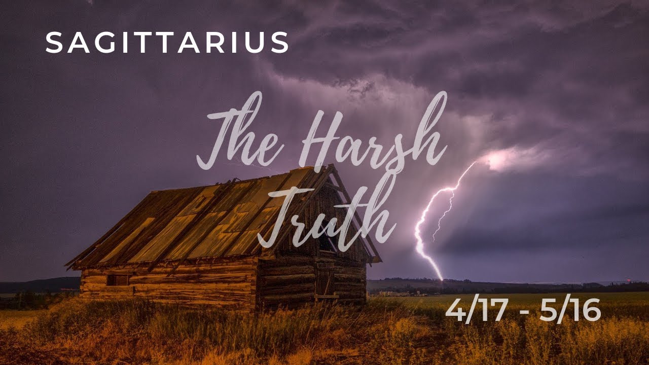 SAGITTARIUS: The Harsh Truth 4/17 - 5/16