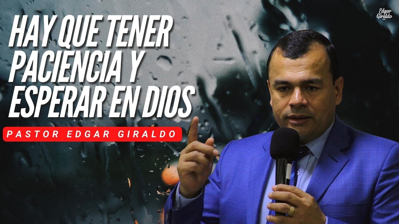 Pastor Edgar Giraldo - Hay que tener paciencia y esperar en Dios