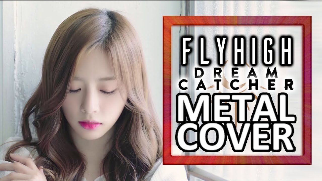 Dreamcatcher (드림캐쳐) - Fly high METAL COVER