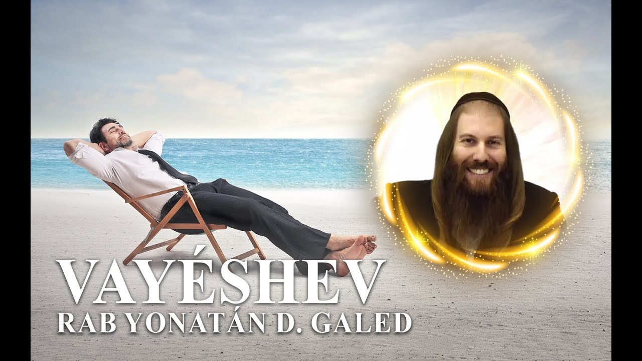 Vida, ¡Déjame en Paz! – VAYÉSHEV | Rab Yonatán D. Galed