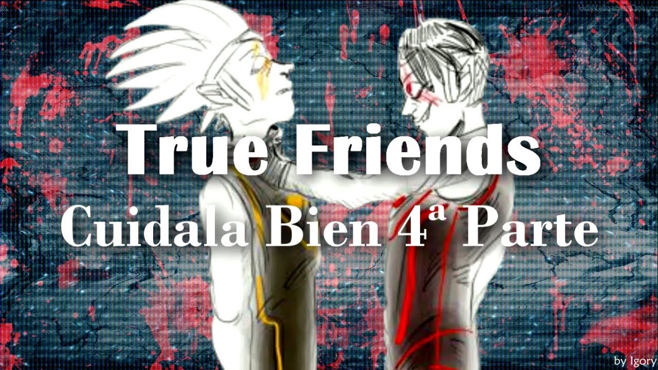 True Friends Cuídala Bien 4ª parte ~Lon~