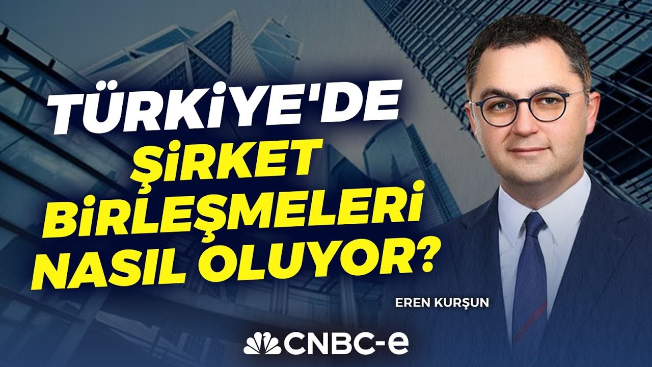Türkiye'de Şirket Birleşmeleri Nasıl Oluyor? | Eren Kurşun | CNBC-e