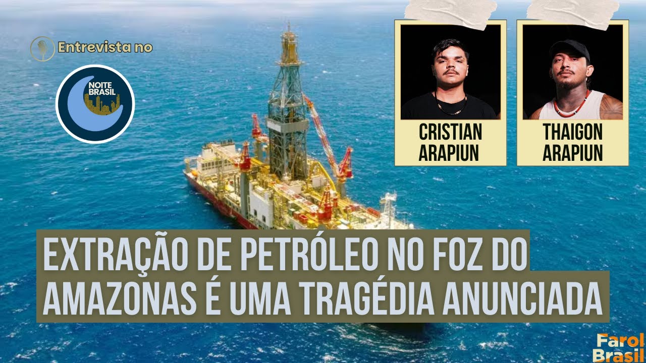 Extração de petróleo no Foz do Amazonas é uma tragédia anunciada | Cultura Brasileira