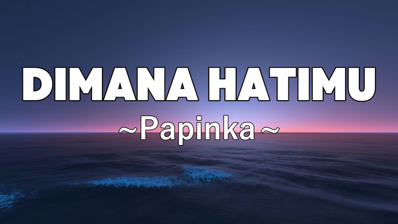 Dimana Hatimu - Papinka | Lyrics