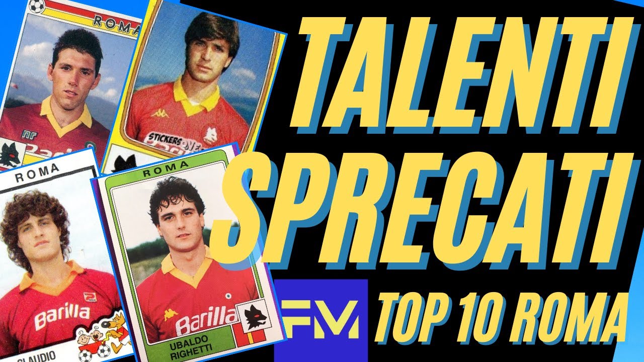 Talenti sprecati: Top 10 ROMA