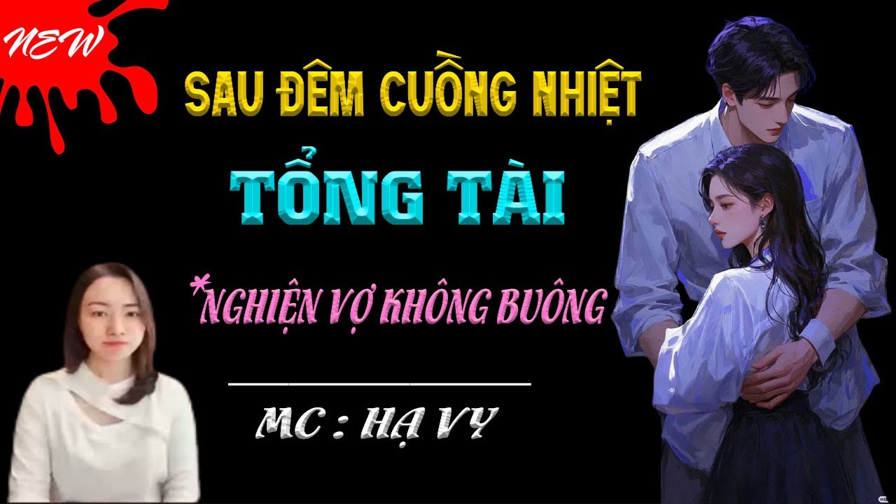 SAU ĐÊM CUỒNG NHIỆT TỔNG TÀI NGHIỆN VỢ KHÔNG BUÔNG - Truyện  Hạ Vy diễn đọc mới nhất 2026