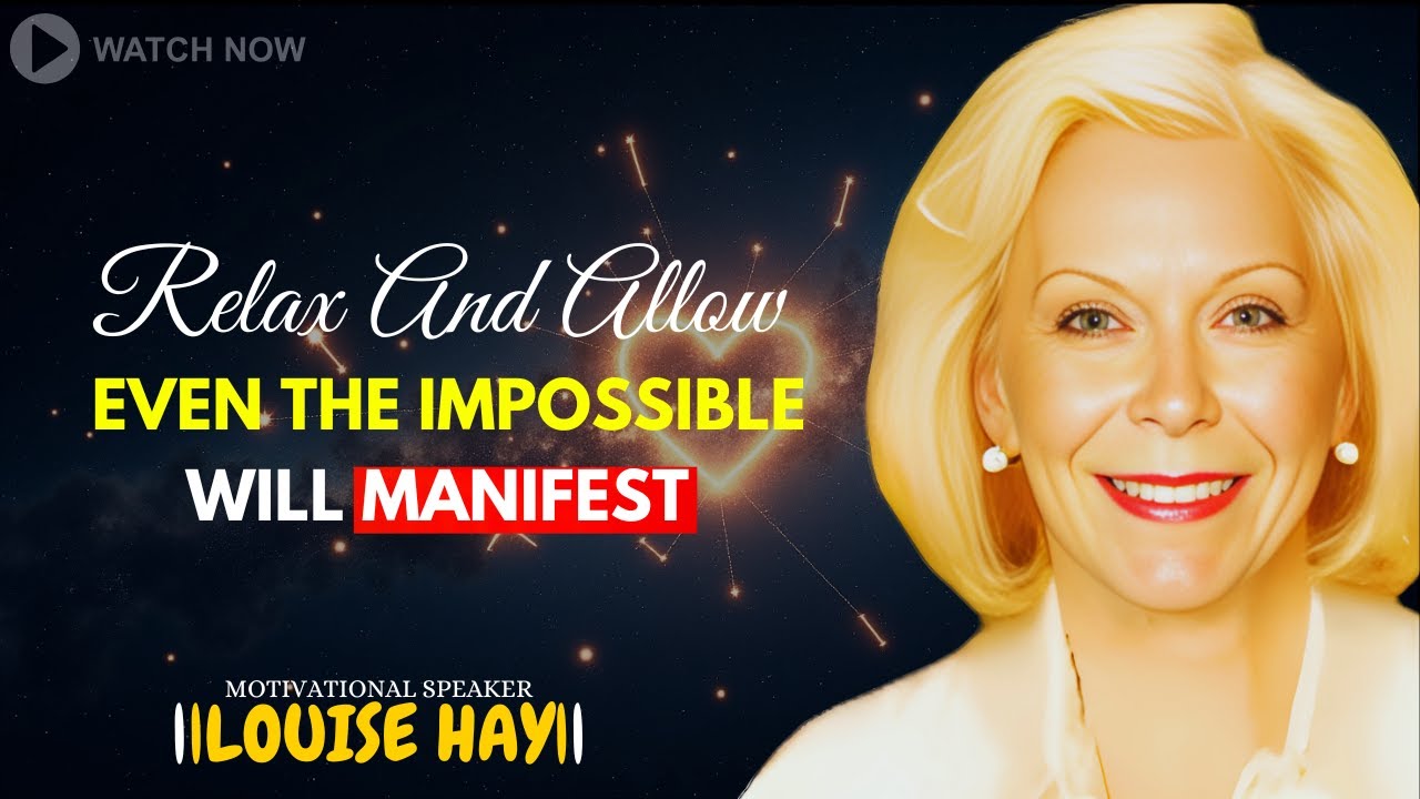 LOUISE HAY: Relax And Allow – Even The Impossible Will Manifest
