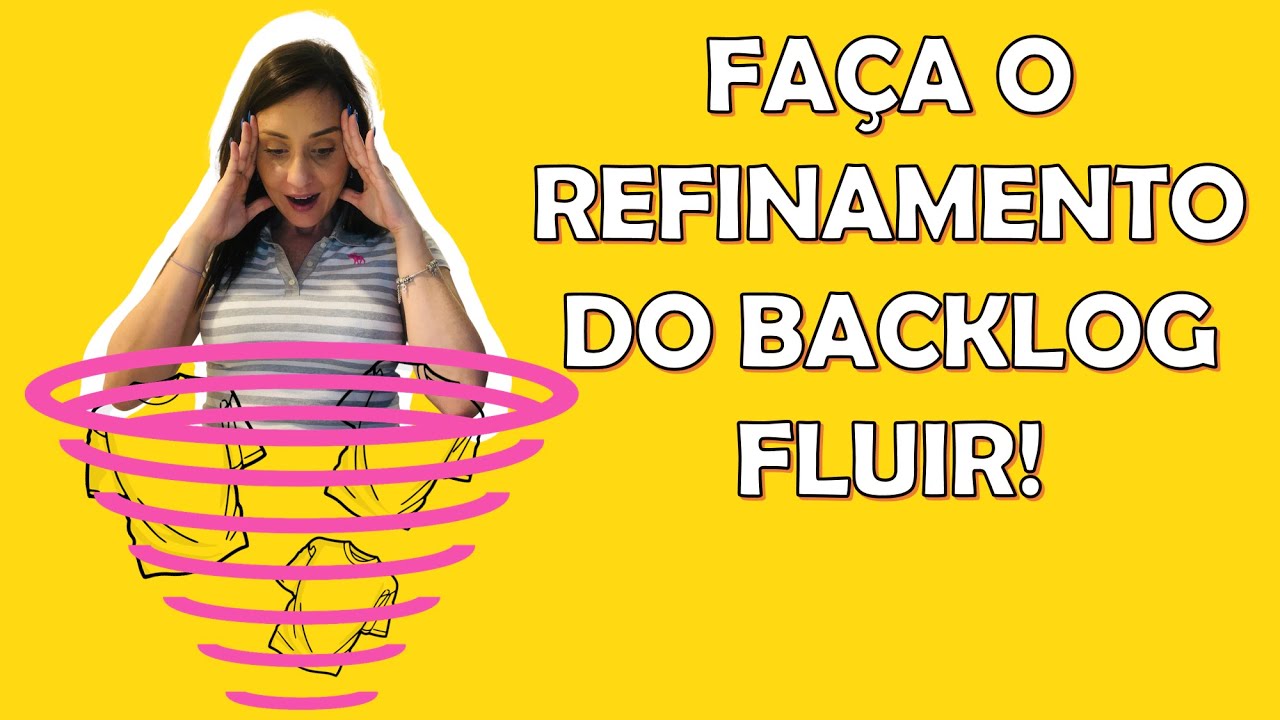 5 DICAS INCRÍVEIS PARA O REFINAMENTO DO BACKLOG DO PRODUTO