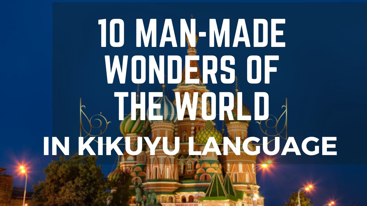 10 Man-Made Wonders Of The World In Kikuyu Language