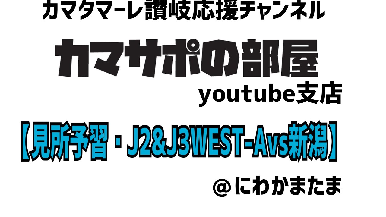 【見所予習・J2&J3WEST-A　vsアルビレックス新潟】カマタマーレ讃岐応援チャンネルカマサポの部屋youtube支店