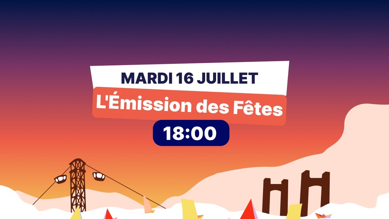 Émission des Fêtes - Mardi 16 Juillet