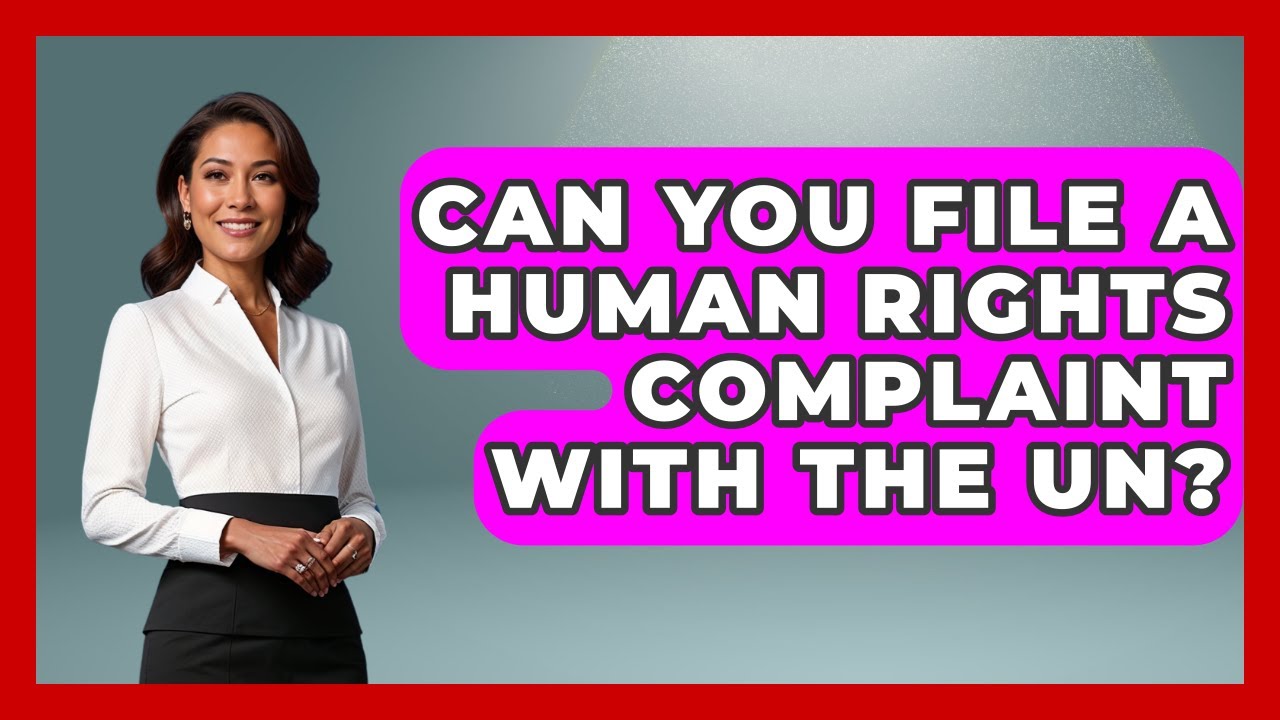 Can You File A Human Rights Complaint With The UN? - International Humanitarian Law Experts