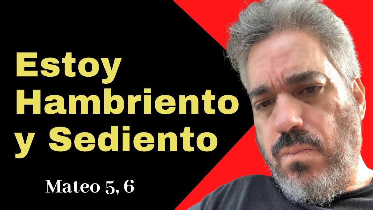 Felices los que tienen hambre y sed de la justicia, porque serán saciados. Mateo 5, 6