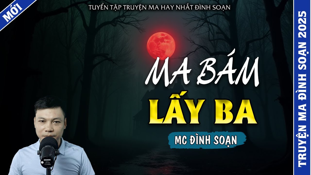 TRUYỆN MA ĐÌNH SOẠN | MA BÁM LẤY BA | TRUYỆN MA 2026 MC ĐÌNH SOẠN KỂ LẠI
