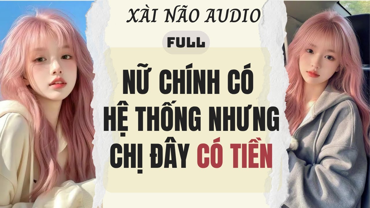 Full audio | NỮ CH&Iacute;NH C&Oacute; HỆ THỐNG NHƯNG CHỊ Đ&Acirc;Y C&Oacute; TIỀN | X&agrave;i N&atilde;o Audio #truyenaudio #audio