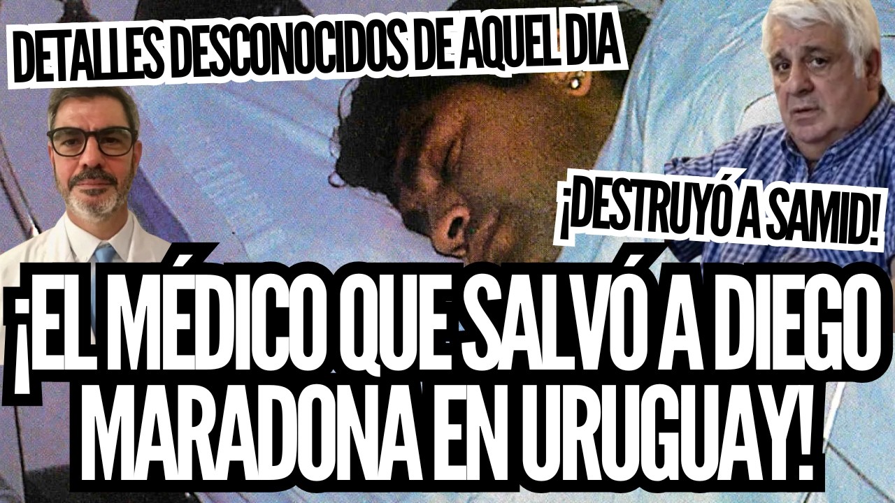 ¡IMPACTANTE! MÉDICO QUE SALVÓ LA VIDA DE MARADONA EN URUGUAY DIO DETALLES DESCONOCIDOS DE AQUEL DIA
