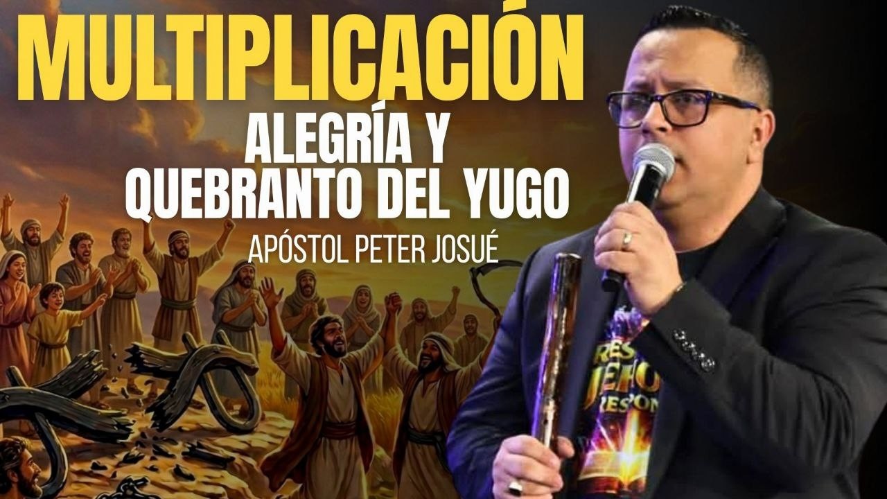 Multiplicación, alegría y quebrantamiento del yugo | Apóstol Peter Josue