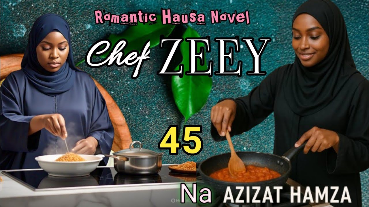 Hausa novel CHEF ZEEY... part 45