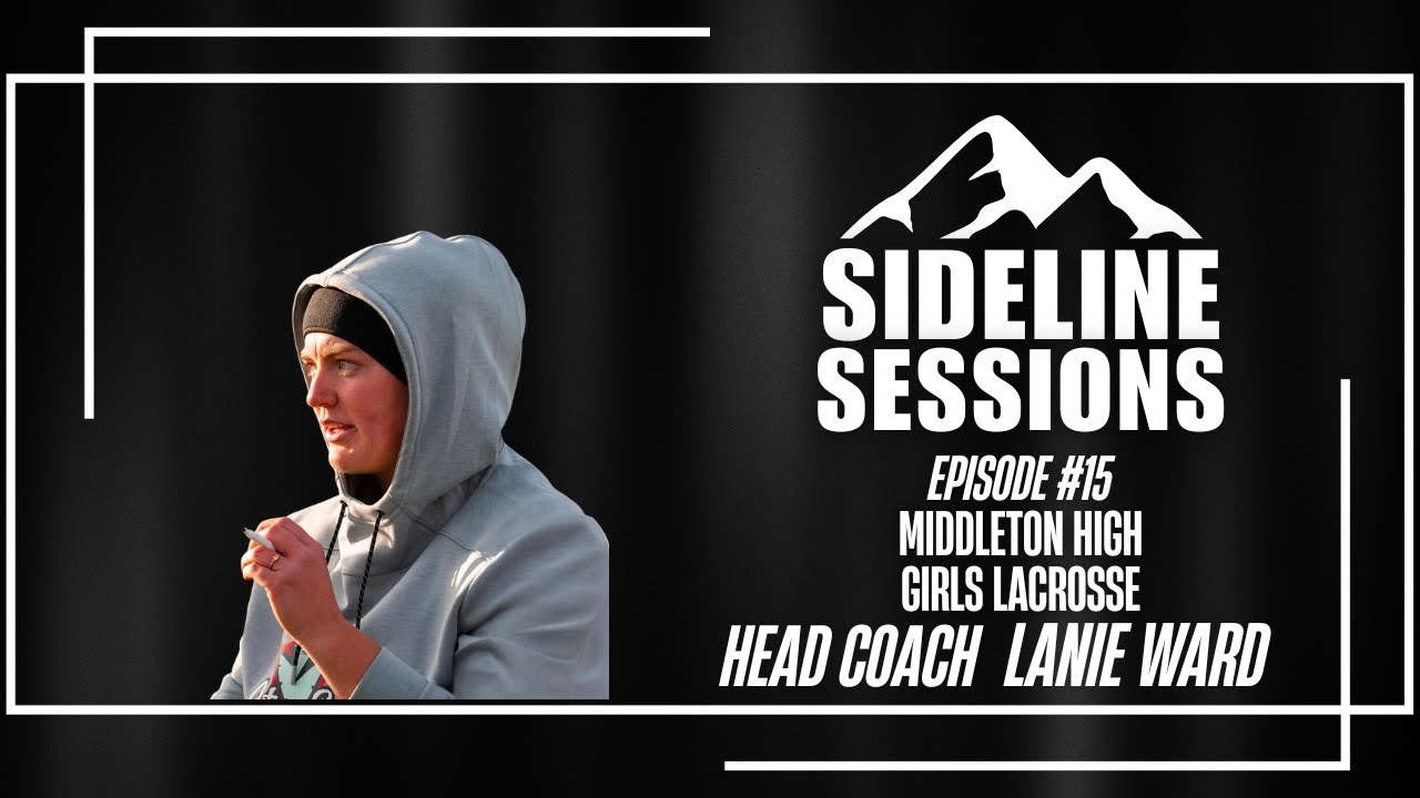 Sideline Sessions | Coach Laine Ward Building Middleton Girls Lacrosse