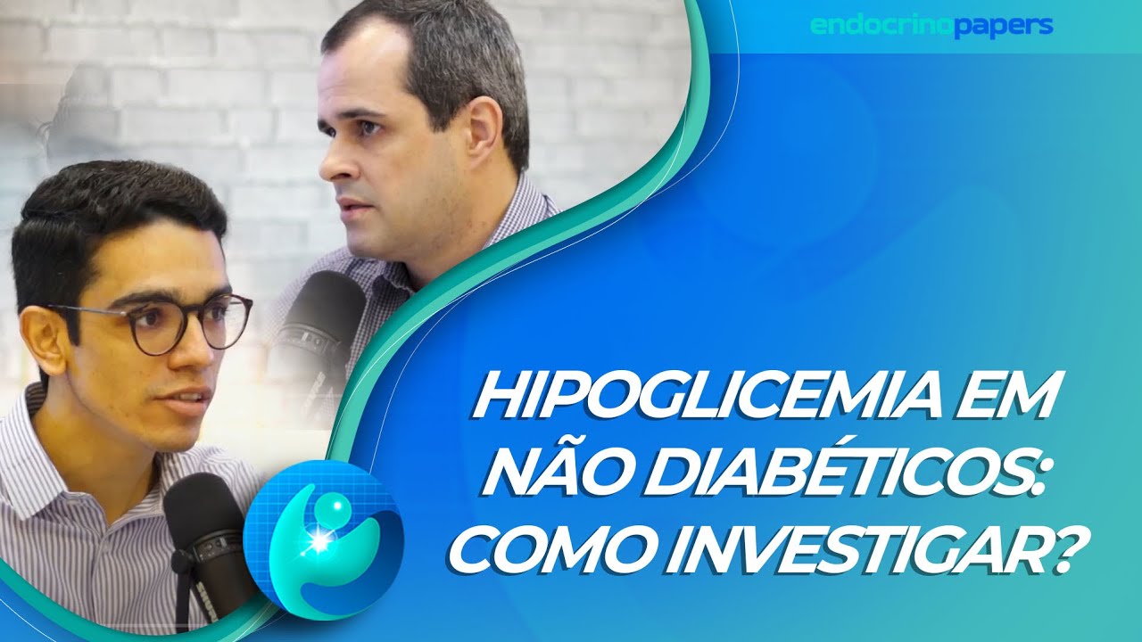 Podcast Endocrinopapers: Hipoglicemia em não diabéticos: como investigar?