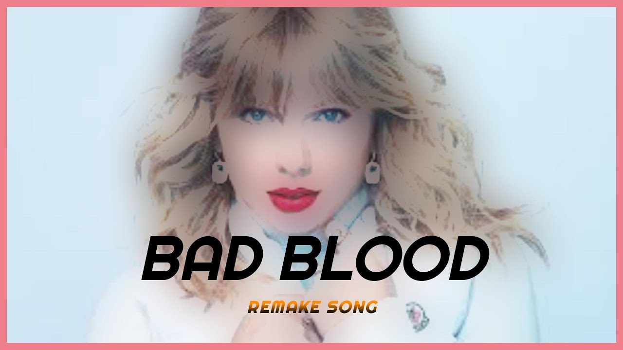 BAD BLOOD | REMAKE SONG | TAYLOR SWIFT