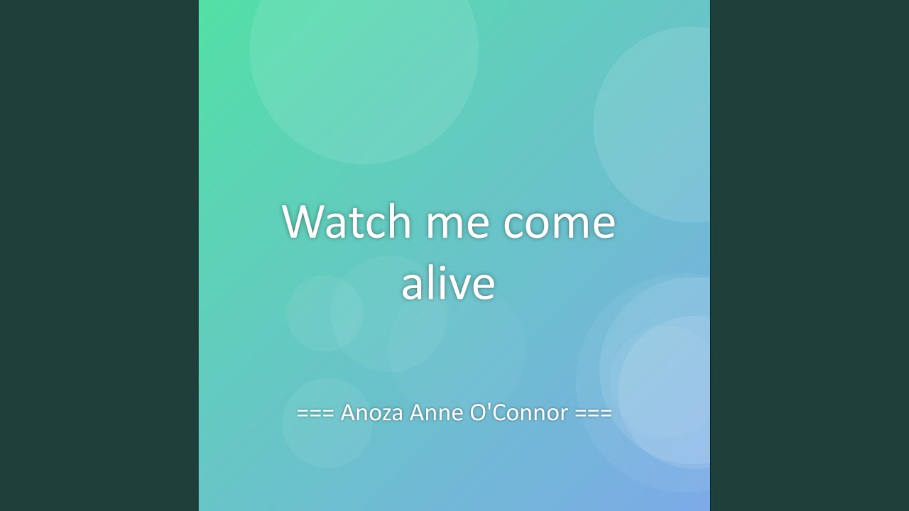 Watch me come alive