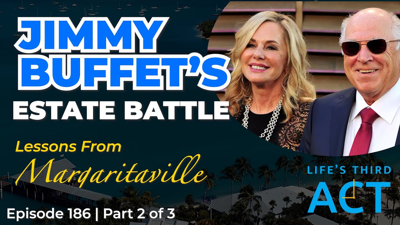 Jimmy Buffett&rsquo;s Estate Battle: Lessons from Margaritaville - PT. 2 - EP. 186 - Life's Third Act