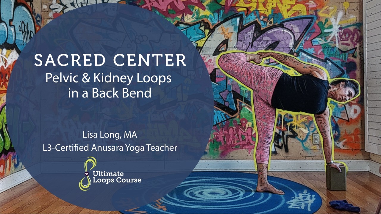 Anusara Yoga: Sacred Center - Pelvic Loop + Kidney Loop in a Back Bend Practice