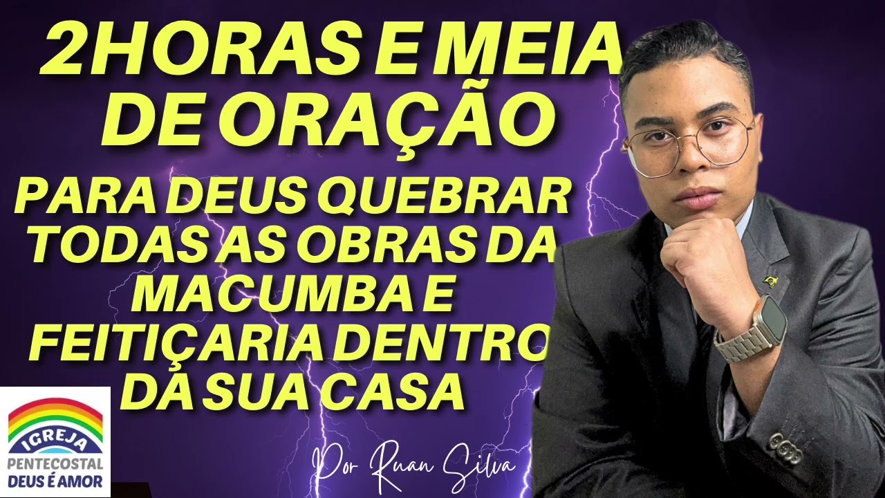 2 HORAS E MEIA DE ORAÇÃO PARA DEUS QUEBRAR TODAS AS MACUMBAS E FEITIÇARIA SOBRE A SUA CASA 