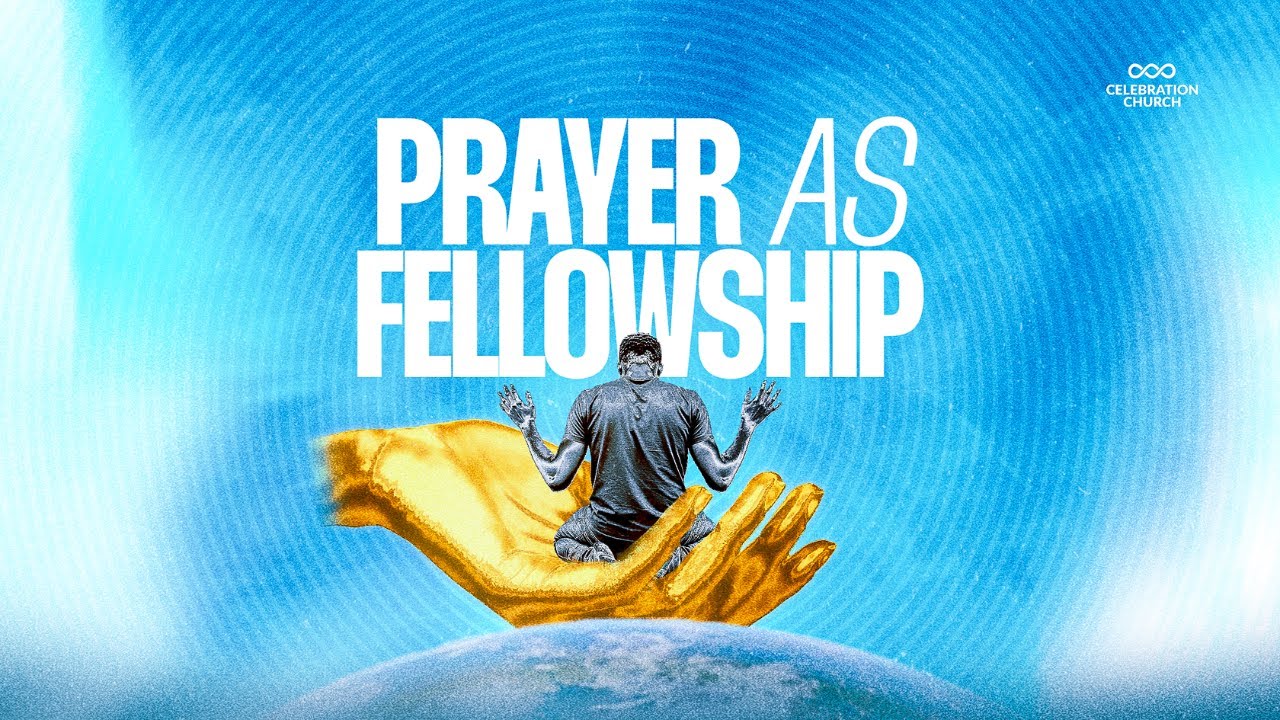PRAYER AS FELLOWSHIP | 4TH MAY 2025 | CELEBRATION CHURCH INT'L