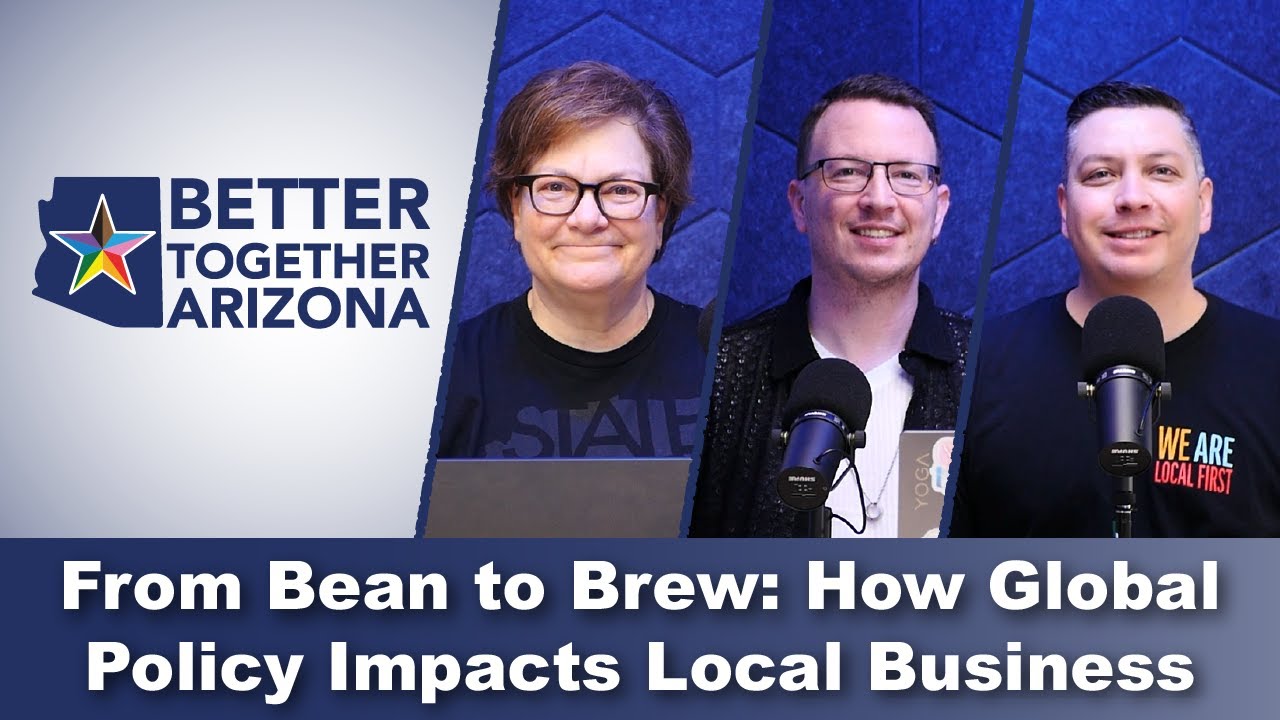 Coffee and Tariffs: How Global Politics Impact Local Business | Better Together Arizona Podcast