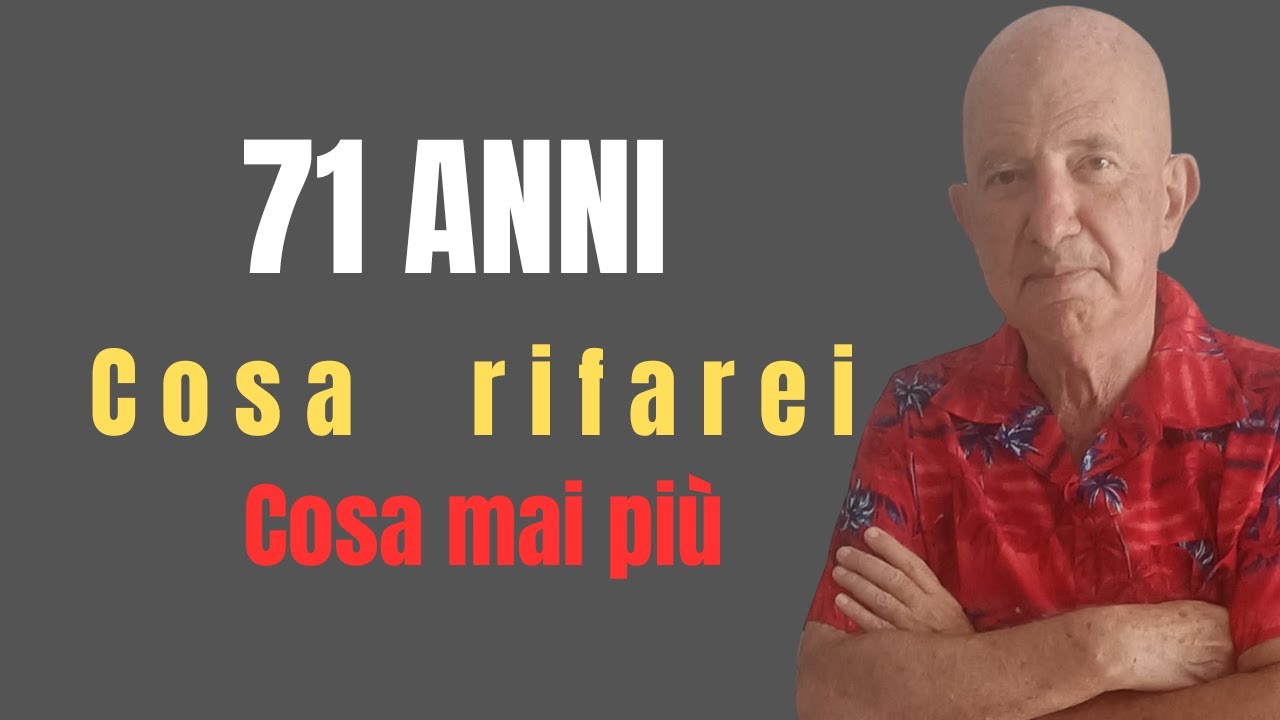 A 71 Anni: Cosa rifarei e Cosa NO