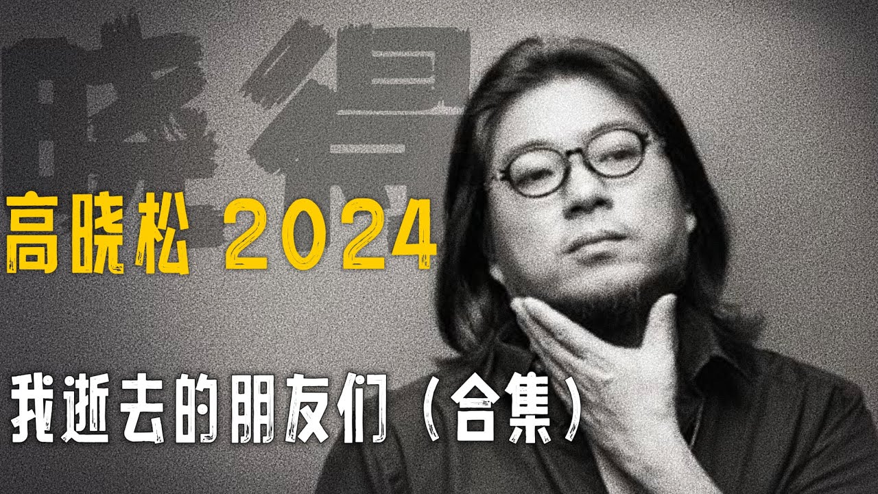 高晓松┃晓得┃合集┃我逝去的朋友们┃   #高晓松 #晓得 #矮大紧 #晓说 #晓松奇谈 #矮大紧指北