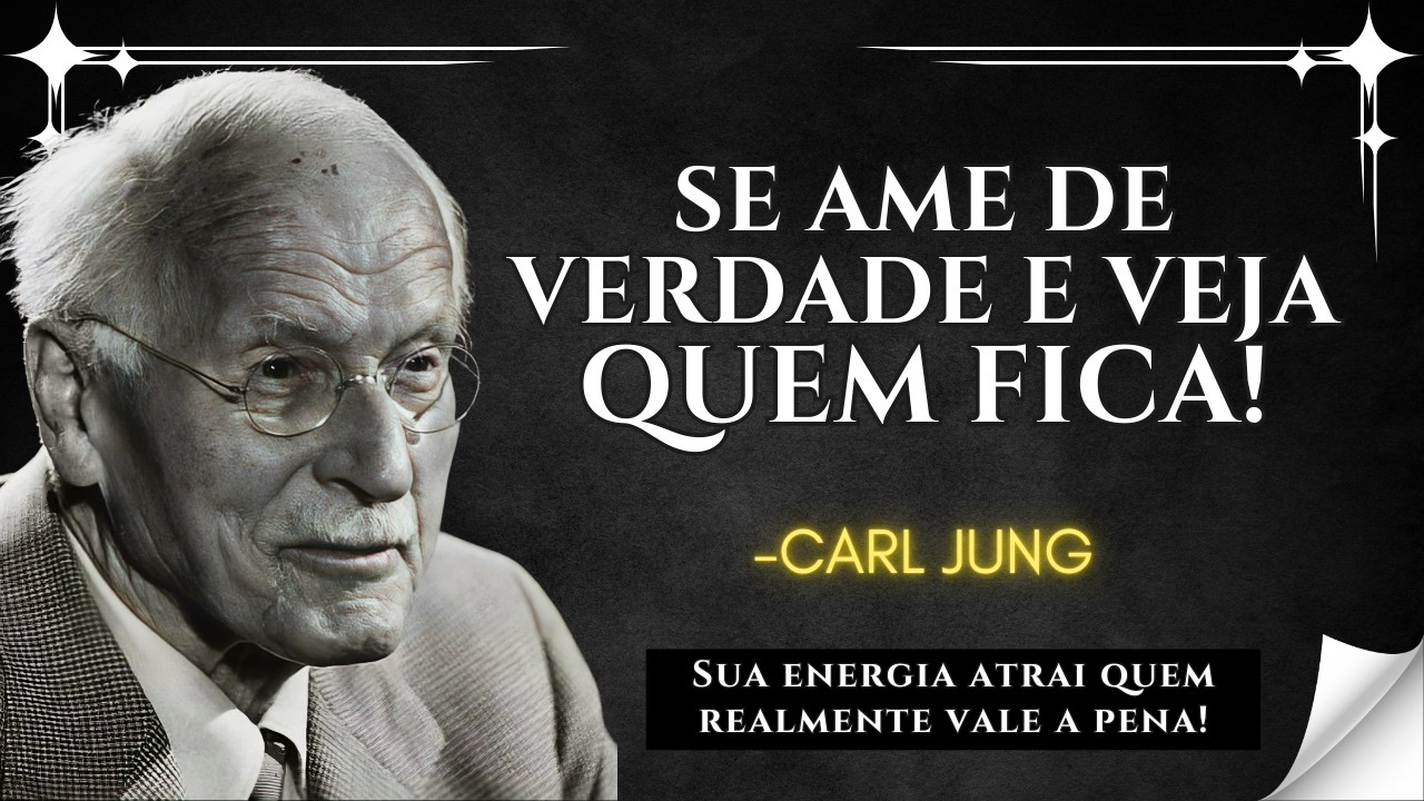 Quando você se AMA de VERDADE, SÓ chega quem merece a sua LUZ – CARL JUNG