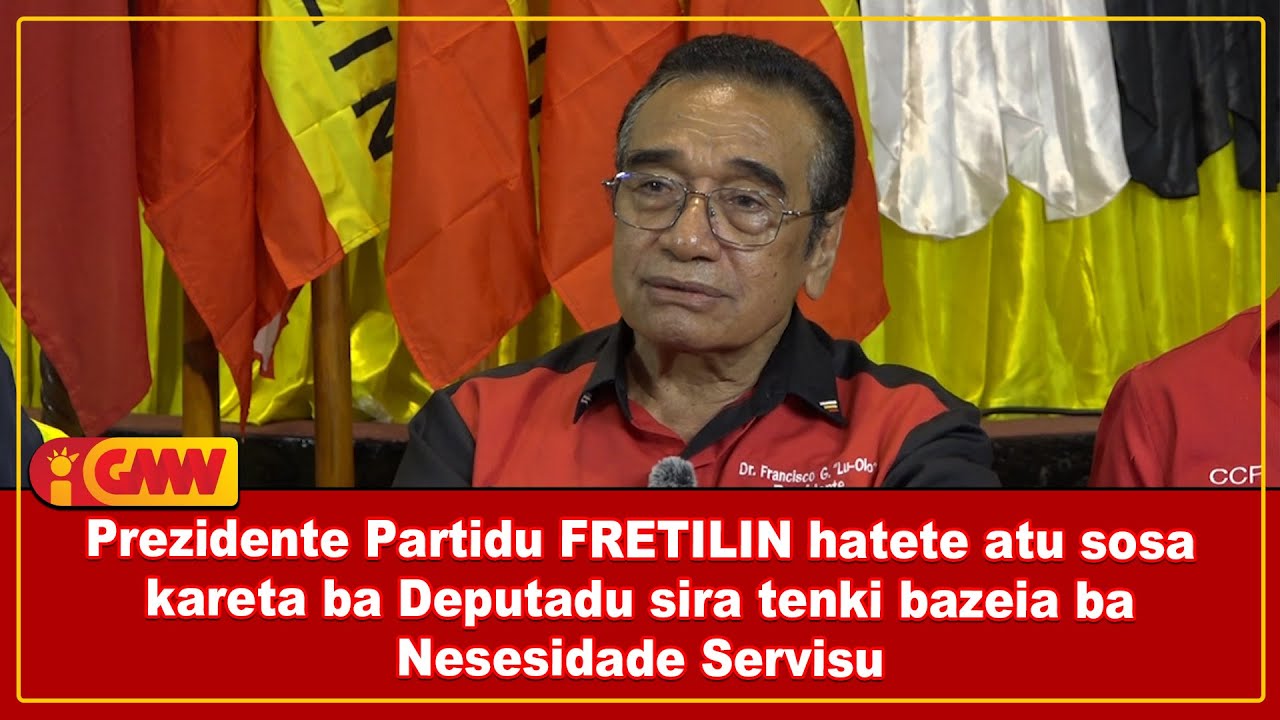Prezidente Partidu FRETILIN : atu sosa kareta ba deputadu sira tenki bazeia ba nesesidade servisu