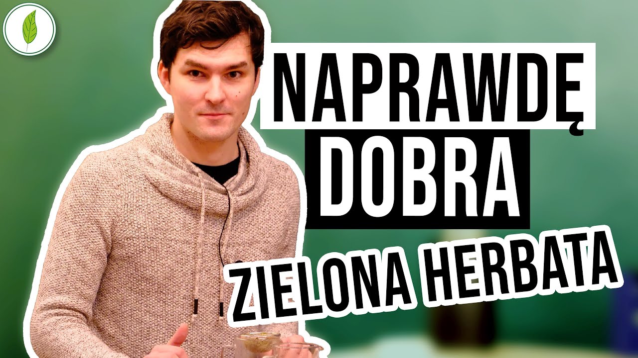 Po czym rozpoznać NAPRAWDĘ DOBRĄ zieloną herbatę?