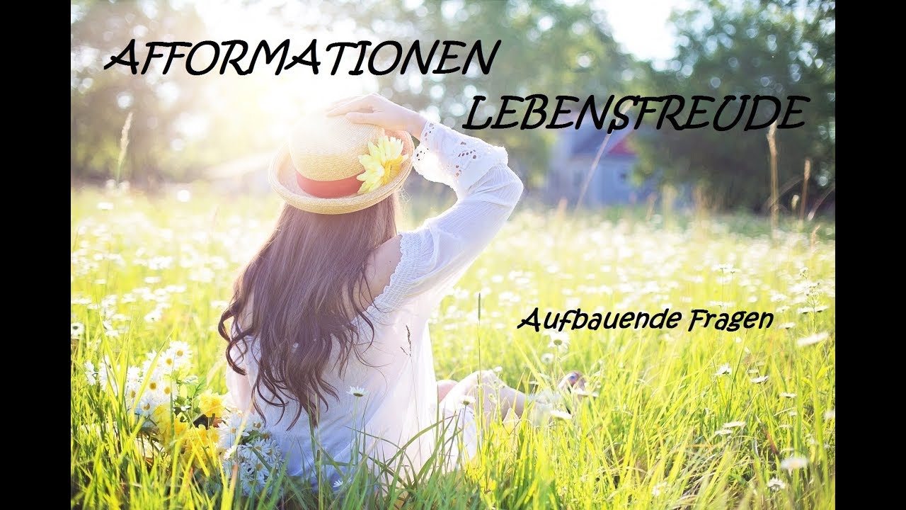 AFFORMATIONEN Lebensfreude (nicht Affirmationen) / Aufbauende Fragen
