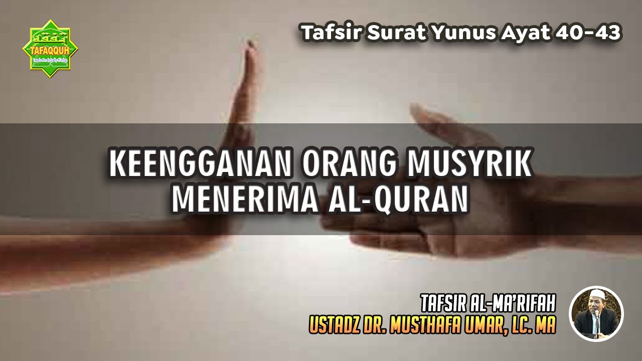 TAFSIR SURAT YUNUS AYAT 40-43 | Ustadz Dr. Musthafa Umar, Lc., MA