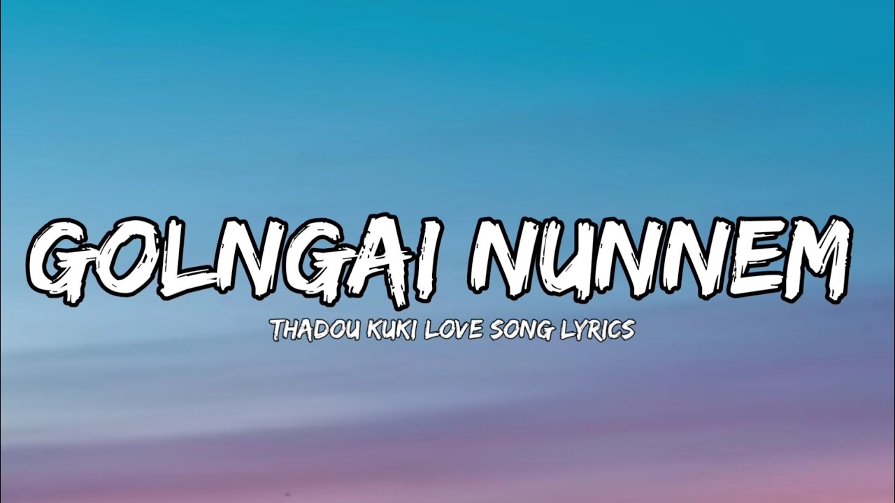 GOLNGAI NUNNEM // KAMBOI KIPGEN // THADOU KUKI LOVE SONG LYRICS VIDEO.