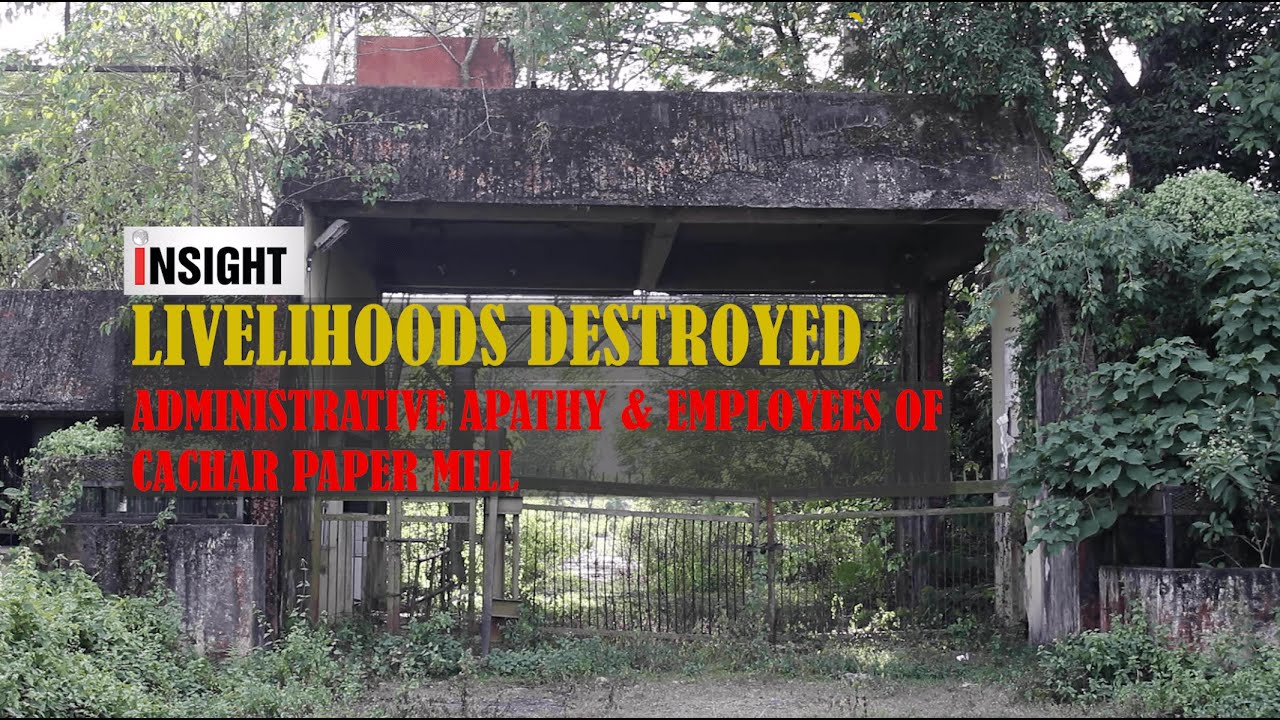 Livelihoods Destroyed: Adminstrative Apathy and Employees of Cachar Paper Mill