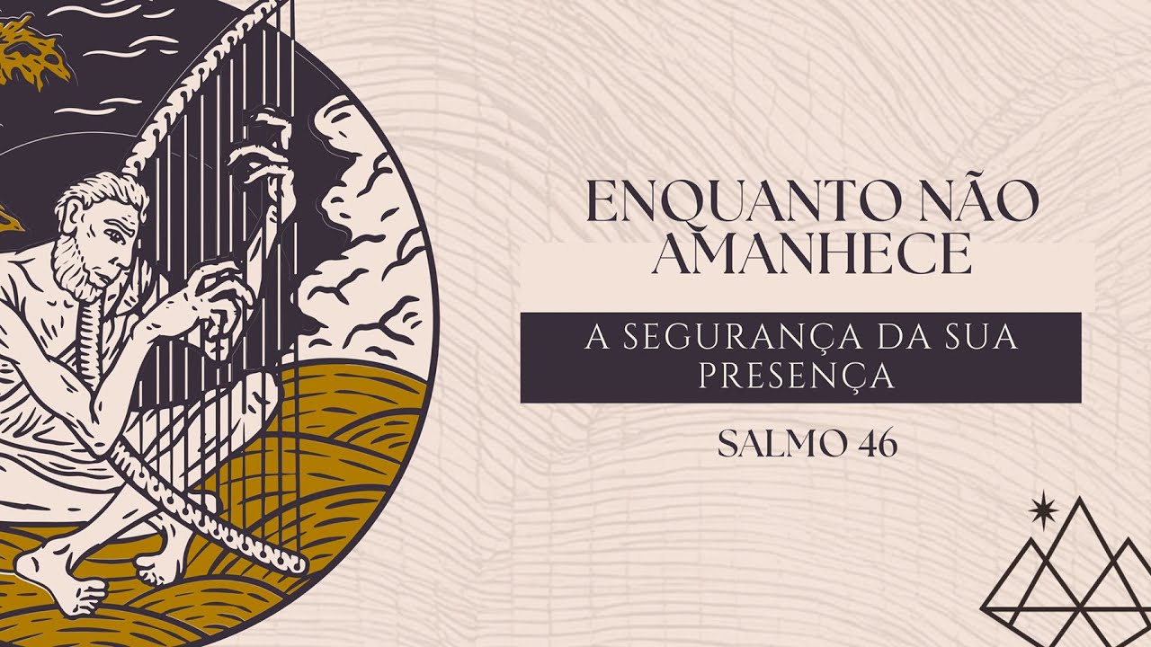 Enquanto não amanhece – A Segurança da Sua Presença | Salmo 46