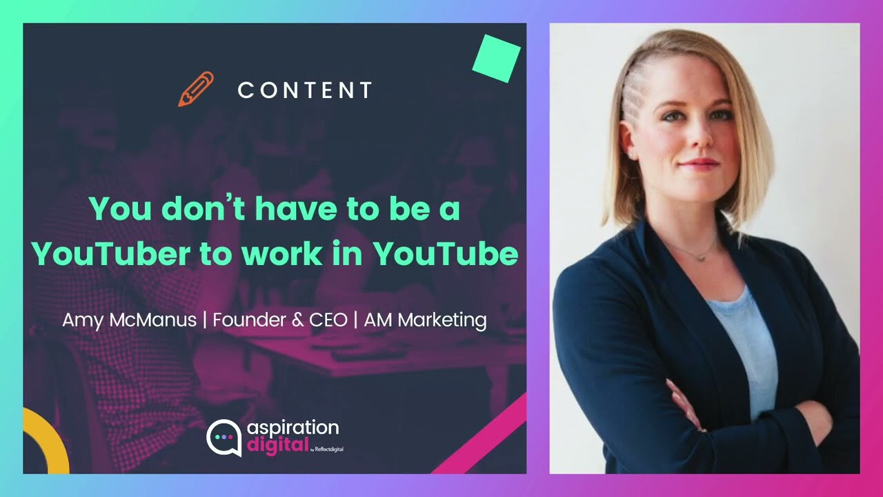 You don't have to be a YouTuber to work in YouTube | Amy McManus | Founder & CEO | AM Marketing