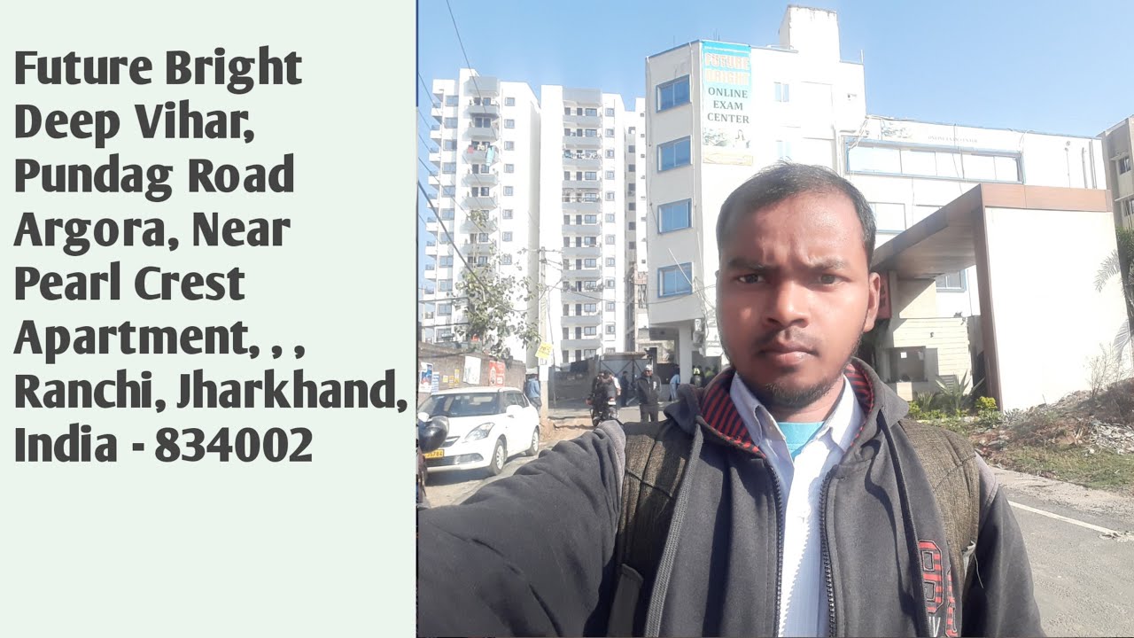 Future Bright,Deep Vihar,Pundag Road Argora, Near Pearl Crest Apartment,Ranchi Jharkhand,India834002