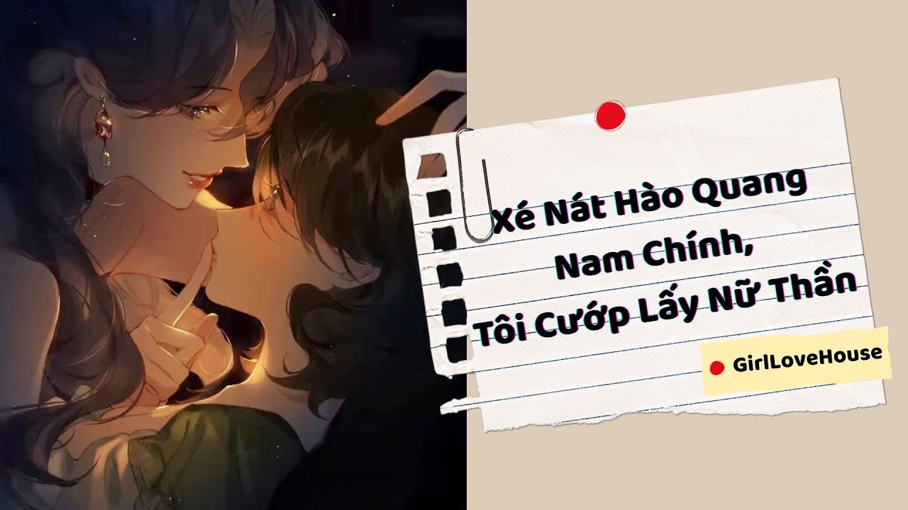 AUDIO TRUYỆN GIRL LOVE |Xé Nát Hào Quang Nam Chính, Tôi Cướp Lấy Nữ Thần