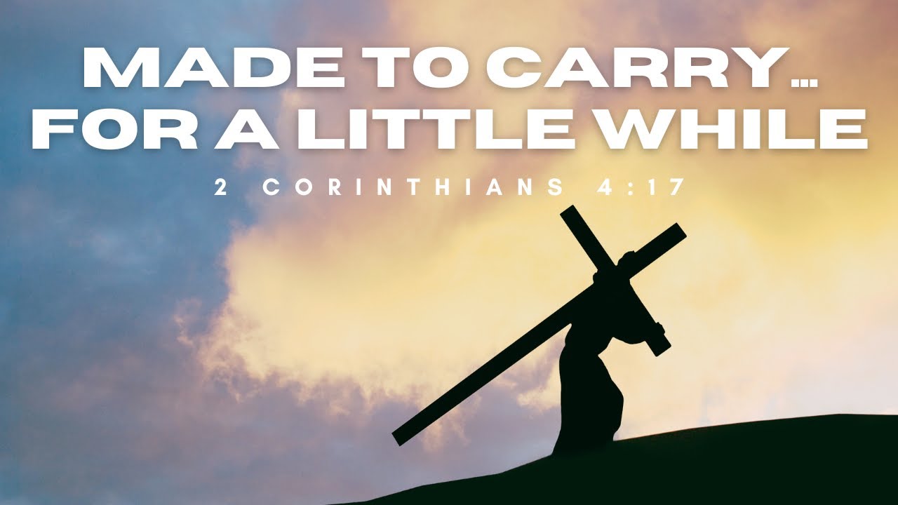Made to Carry...for a Little While | 2 Cor 