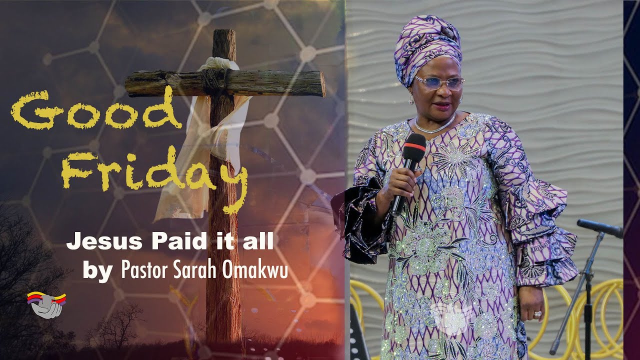 GOOD FRIDAY SERVICE_ JESUS PAID IT ALL by Pastor Sarah Omakwu  | 07042023