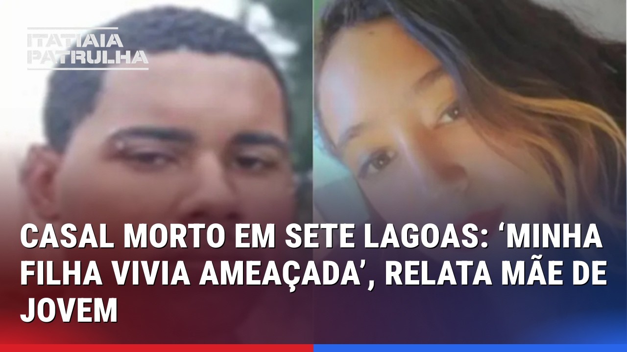 CASAL MORTO EM SETE LAGOAS: &lsquo;MINHA FILHA VIVIA AMEA&Ccedil;ADA&rsquo;, RELATA M&Atilde;E DE JOVEM