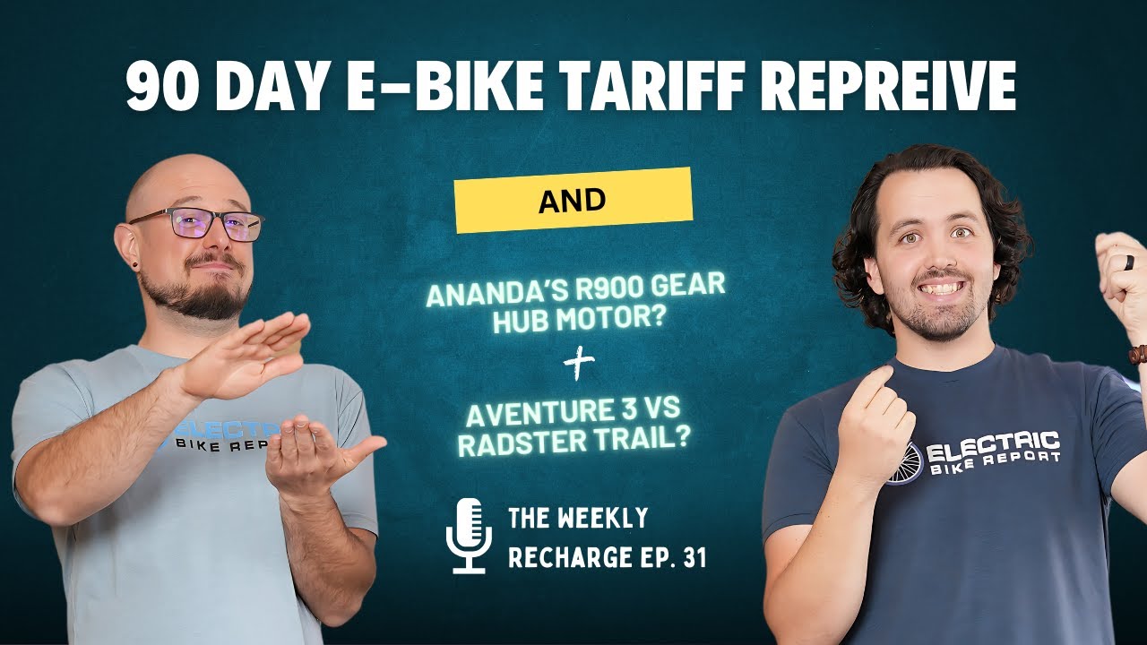 90 Day E-Bike Tariff Reprieve, Ananda's R900 Gear Hub Motor, Aventure 3 vs Radster Trail! TWR Ep 31